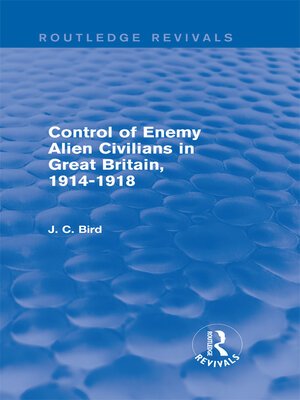 cover image of Control of Enemy Alien Civilians in Great Britain, 1914-1918 (Routledge Revivals)